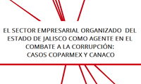 El sector empresarial organizado  del Estado de Jalisco como agente en el combate a la corrupción: casos COPARMEX y CANACO