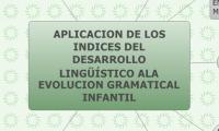 APLICACION DE LOS INDICES DEL DESARROLLO LINGÜÍSTICO ALA EVOLUCION GRAMATICAL INFANTIL