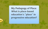 My Pedagogy of Place: What is place-based education's "place" in progressive education?
