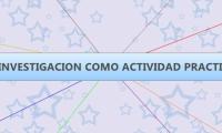 LA INVESTIGACION COMO ACTIVIDAD PRACTICA