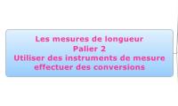 Les mesures de longueur
Palier 2
Utiliser des instruments de mesure
effectuer des conversions