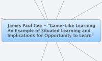 James Paul Gee - "Game-Like Learning
An Example of Situated Learning and
Implications for Opportunity to Learn"