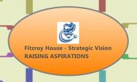 Fitzroy House - Strategic Vision 
RAISING ASPIRATIONS