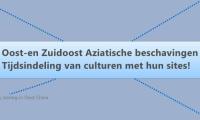 Oost-en Zuidoost Aziatische beschavingen
Tijdsindeling van culturen met hun sites!