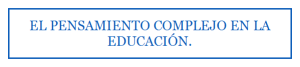  El Pensamiento Complejo en la Educación.